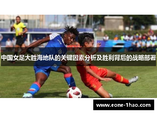 中国女足大胜海地队的关键因素分析及胜利背后的战略部署