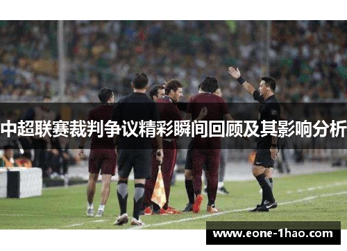 中超联赛裁判争议精彩瞬间回顾及其影响分析