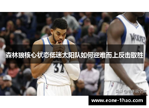 森林狼核心状态低迷太阳队如何迎难而上反击取胜
