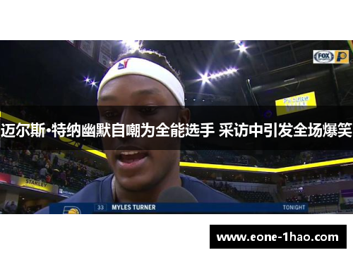 迈尔斯·特纳幽默自嘲为全能选手 采访中引发全场爆笑