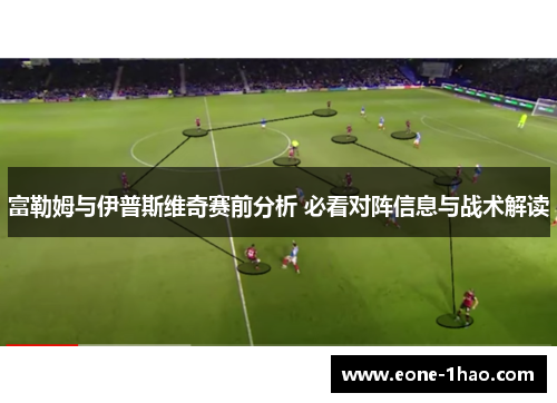 富勒姆与伊普斯维奇赛前分析 必看对阵信息与战术解读