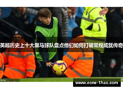 英超历史上十大黑马球队盘点他们如何打破常规成就传奇