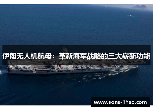 伊朗无人机航母：革新海军战略的三大崭新功能