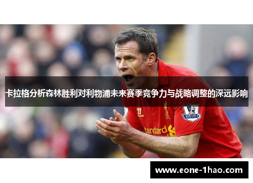 卡拉格分析森林胜利对利物浦未来赛季竞争力与战略调整的深远影响